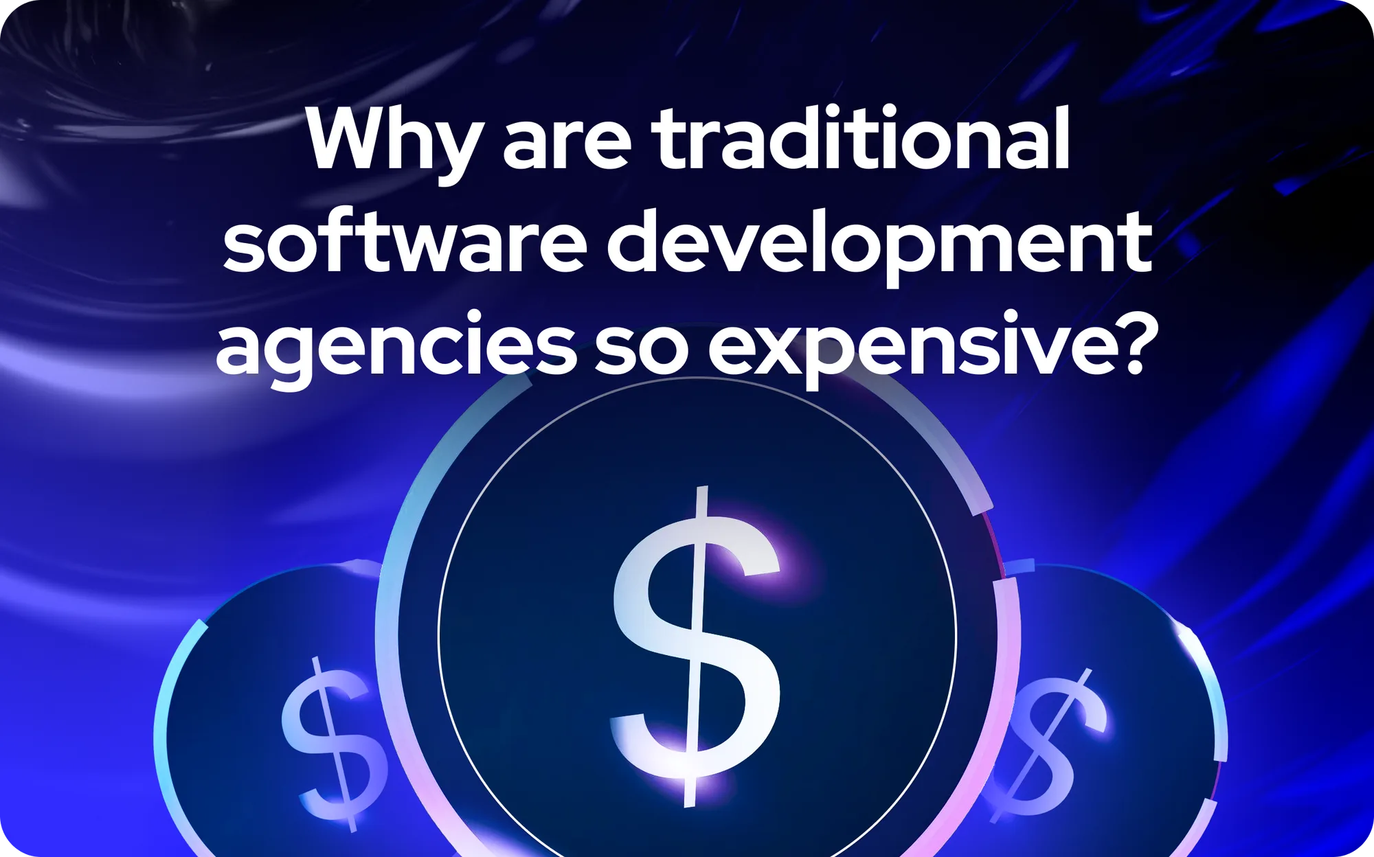 Warum sind traditionelle Softwareentwicklungsagenturen so teuer?