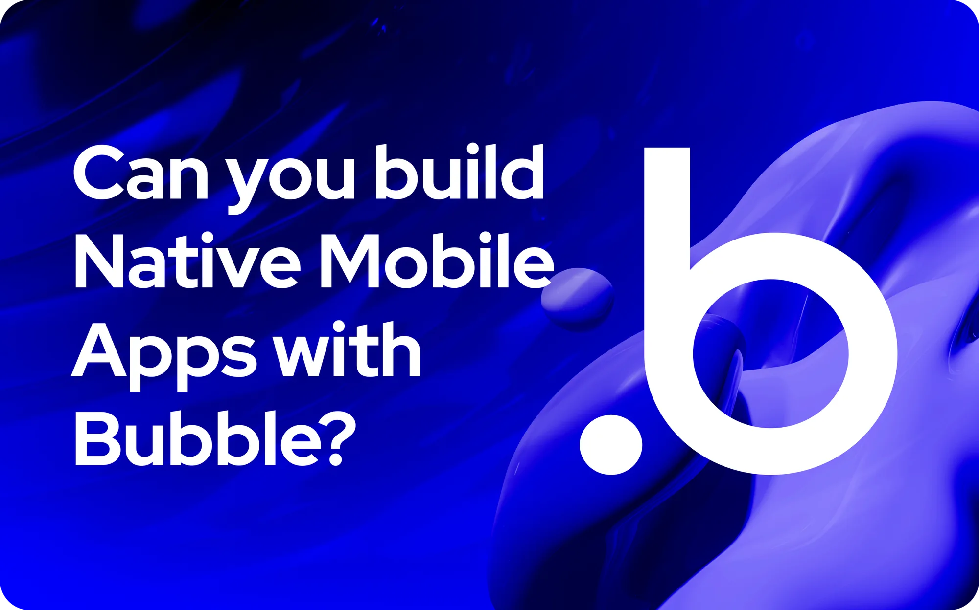 Kann man mit Bubble Native Mobile Apps erstellen?